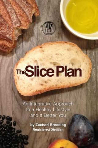 Carte The Slice Plan: An Integrative Approach to a Healthy Lifestyle and a Better You Zachari Breeding Rd