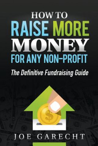 Książka How to Raise More Money for Any Non-Profit: The Definitive Fundraising Guide Joe Garecht