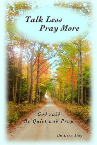 Knjiga Talk Less Pray More: God said, Be Quiet and Pray Lesa Day
