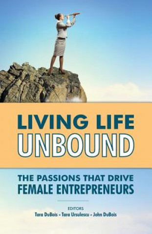 Carte Living Life Unbound: The Passions That Drive Female Entrepreneurs MS Tara DuBois