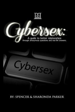 Carte Cyber Sex: A Guide to Better Relationships through Anonymous Questions and Real Life Answers Spencer Parker