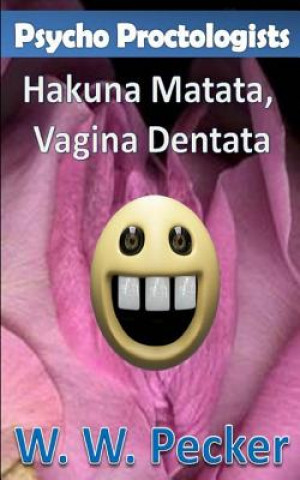 Könyv Psycho Proctologists - Hakuna Matata, Vagina Dentata (Psycho Proctologists #2) W W Pecker