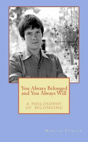 Книга You Always Belonged and You Always Will: a Philosophy of Belonging Dr Martin Clay Fowler