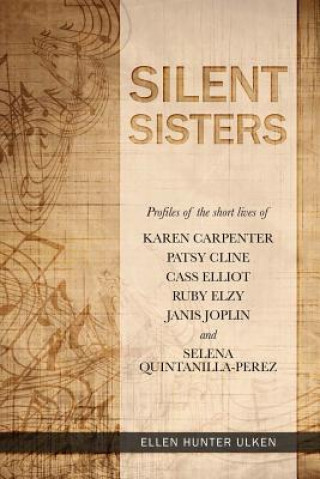 Carte Silent Sisters: Profiles of the Short Lives of Karen Carpenter, Patsy Cline, Cass Elliot, Ruby Elzy, Janis Joplin and Selena Quintanil Ellen Hunter Ulken