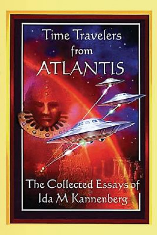 Book Time Travelers from Atlantis: The Collected Essays of Ida M. Kannenberg Ida M Kannenberg