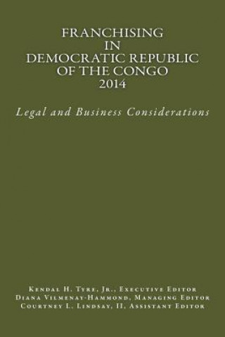 Kniha Franchising in Democratic Republic of the Congo 2014: Legal and Business Considerations Kendal H Tyre Jr