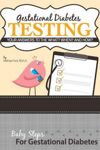 Livre Gestational Diabetes Testing: Your Answers to the What? When? and How? Mrs Mathea Ford