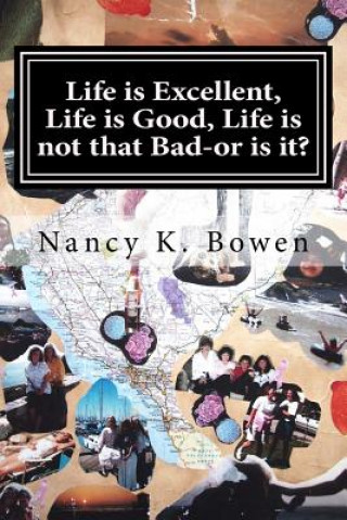 Knjiga Life is Excellent, Life is Good, Life is not that Bad-or is it?: Breast cancer, dating, and infertility nightmares. Nancy Kathryn Bowen