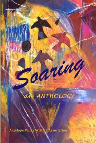 Knjiga Soaring: an Anthology Antelope Valley Writers Association
