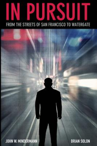 Kniha In Pursuit: from the streets of San Francisco to Watergate John W Mindermann