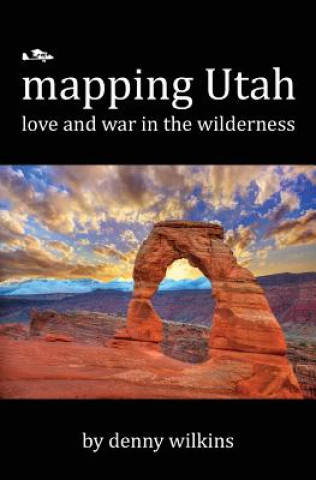 Kniha Mapping Utah: Love and War in the Wilderness Denny Wilkins