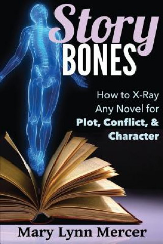 Carte Story Bones: How to X-Ray Any Novel for Plot, Conflict, and Character Mary L Mercer