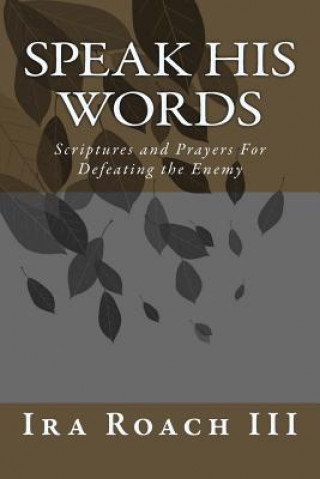 Kniha Speak His Words: Scriptures and Prayers For Defeating the Enemy Ira D Roach III