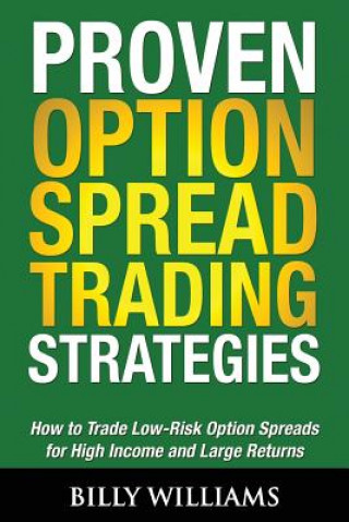 Kniha Proven Option Spread Trading Strategies: How to Trade Low-Risk Option Spreads for High Income and Large Returns Billy Williams