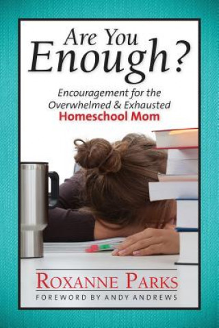 Książka Are You Enough?: Encouragement for the Overwhelmed & Exhausted Homeschool Mom Roxanne Parks