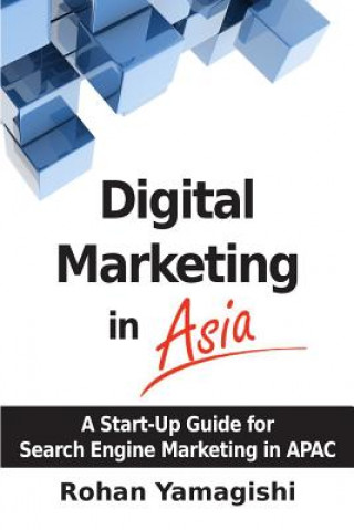 Kniha Digital Marketing in Asia: A Start-up Guide for Search Engine Marketing in APAC Rohan Yamagishi