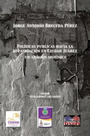 Kniha Politica publicas hacia la repatriacion en Ciudad Juarez, un analisis sistemico. Jorge Antonio Breceda Perez