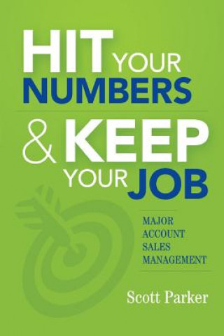 Kniha Hit Your Numbers & Keep Your Job: A Practical Guide to Major Account Sales Management Scott Parker