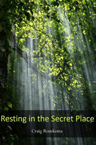Carte Resting in the Secret Place: ------ Craig Romkema