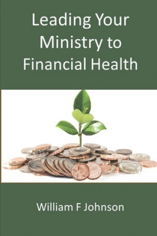 Könyv Leading Your Ministry to Financial Health William F Johnson