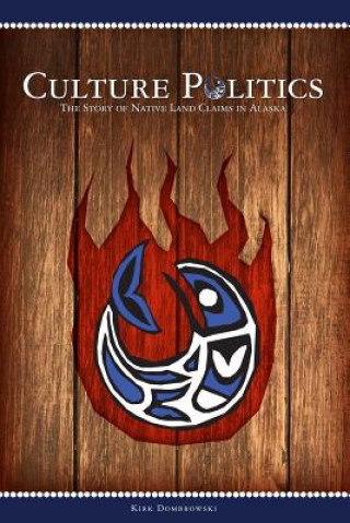 Книга Culture Politics: The Story of Native Land Claims in Alaska Kirk Dombrowski