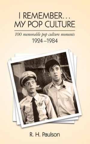 Kniha I Remember . . . My Pop Culture: 100 memorable pop culture moments 1924 - 1984 R H Paulson