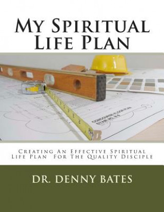 Carte My Spiritual Life Plan: Creating An Effective Spiritual Life Plan For The Quality Disciple Dr Denny Bates