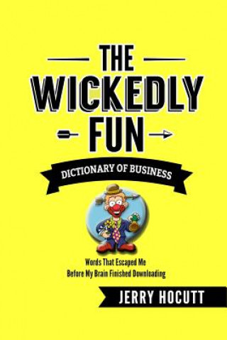 Książka The Wickedly Fun Dictionary of Business: Words That Escaped Me Before My Brain Finished Downloading Jerry Hocutt