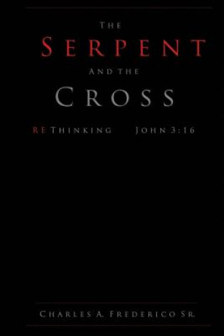 Kniha The Serpent and the Cross: Rethinking John 3:16 MR Charles a Frederico Sr