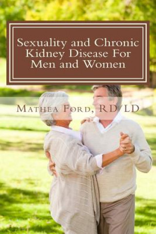 Könyv Sexuality and Chronic Kidney Disease For Men and Women: A Path To Better Understanding Mrs Mathea Ford