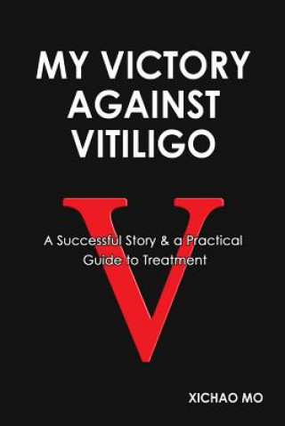 Kniha My Victory against Vitiligo: A Successful Story and a Practical Guide to Treatment Xichao Mo