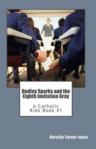 Kniha Dudley Sparks and the Eighth Invitation Gray: A Catholic Kidz Book #1 Dorothy Turner Jones