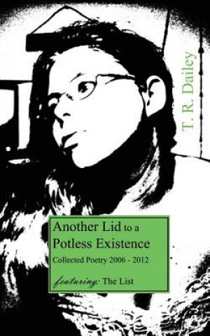 Kniha Another Lid to a Potless Existence: Collected Poetry 2006 - 2012 T R Dailey