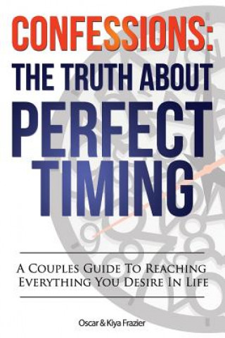 Carte Confessions: The Truth About Perfect Timing: A Couples Guide To Reaching Everything You Desire In Life MR Oscar Lamont Frazier