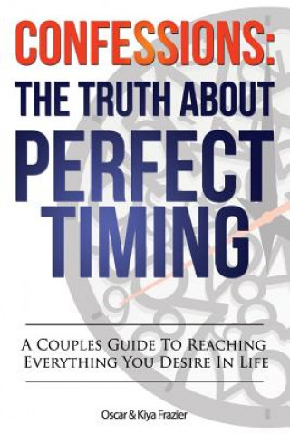 Knjiga Confessions: The Truth About Perfect Timing: A Couples Guide To Reaching Everything You Desire In Life MR Oscar Lamont Frazier