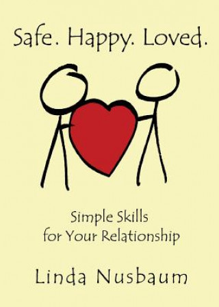 Carte Safe. Happy. Loved. Simple Skills for Your Relationship Linda Nusbaum