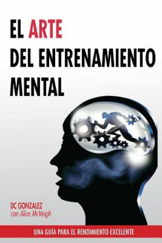 Kniha El Arte del Entrenamiento Mental: Una Guia Para El Rendimiento Excelente DC Gonzalez