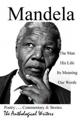 Kniha Mandela: The Man, His Life, Its Meaning, Our Words The Anthological Writers