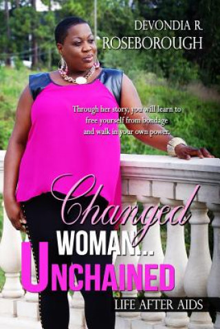 Książka Changed Woman...Unchained: Life After AIDS Faith, Dating, Career and all in between Miss Devondia R Roseborough