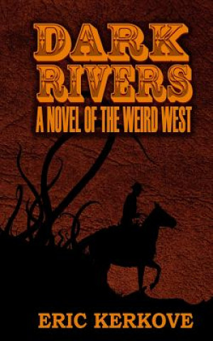 Carte Dark Rivers: A Novel of the Weird West Eric Kerkove