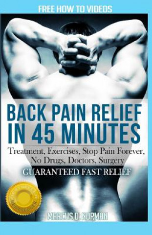 Książka Back Pain Relief in 45 minutes: : Treatment, Exercises, Stop Pain Forever, NO Drugs, Doctors, Surgery MR Marcus D Norman