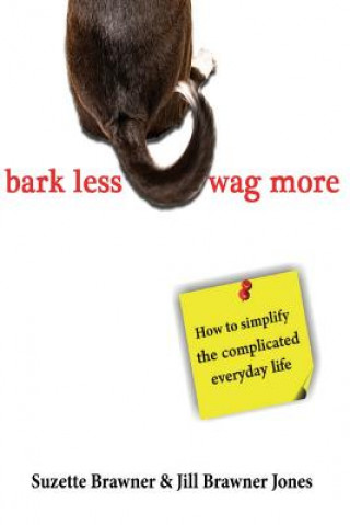 Kniha Bark Less Wag More: How To Simplify The Complicated Every Day Life Suzette Brawner