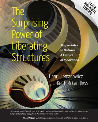 Carte The Surprising Power of Liberating Structures: Simple Rules to Unleash A Culture of Innovation (Black and White Version) Henri Lipmanowicz