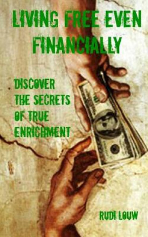 Kniha Living Free Even Financially: Discover the Secrets of True Enrichment Rudi Louw