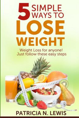 Carte 5 Simple Ways to Lose Weight: Weight Loss for Anyone! Patricia N Lewis