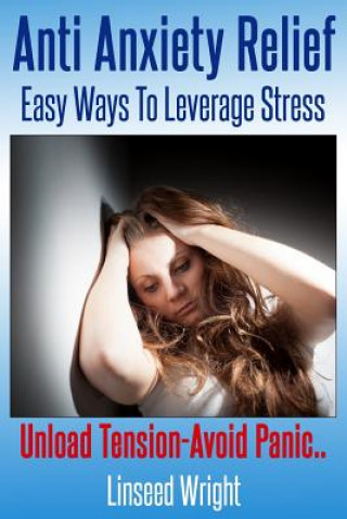 Knjiga Anti Anxiety Relief: Easy Ways To Leverage Stress Aka Linseed Wright