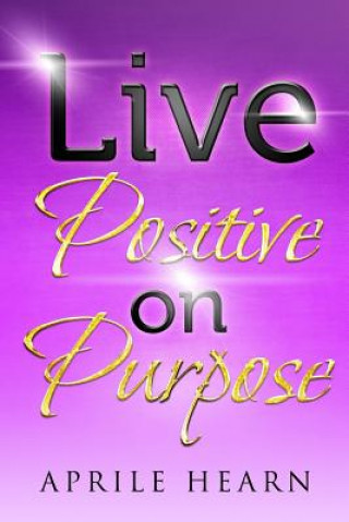 Kniha Live Positive on Purpose Aprile Hearn