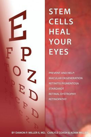 Könyv Stem Cells Heal Your Eyes: Prevent and Help: Macular Degeneration, Retinitis Pigmentosa, Stargardt, Retinal Distrophy, and Retinopathy. Damon P Miller II MD