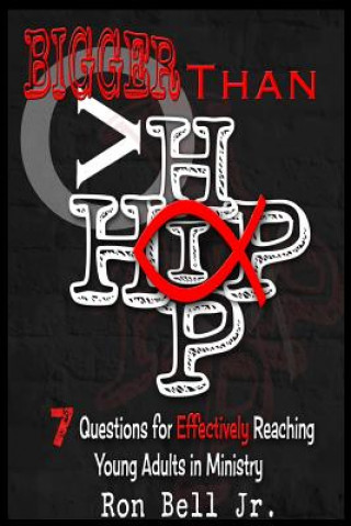 Kniha Bigger than Hip Hop: 7 Questions for Effectively Reaching Young Adults in Ministry Ron Bell Jr