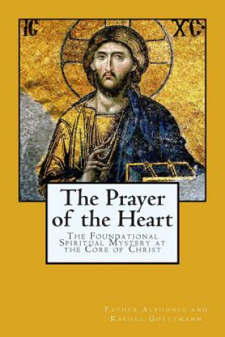 Könyv The Prayer of the Heart: The Foundational Spiritual Mystery at the Core of Christ Father Alphonse and Rachel Goettmann